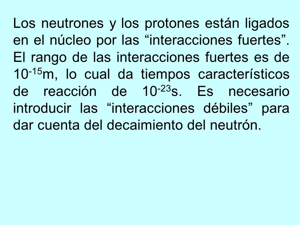 Los neutrones y los protones están ligados en el núcleo por las interacciones fuertes .