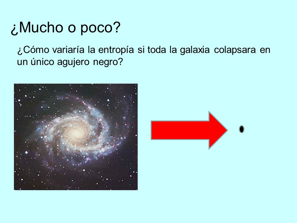 ¿Mucho o poco ¿Cómo variaría la entropía si toda la galaxia colapsara en un único agujero negro