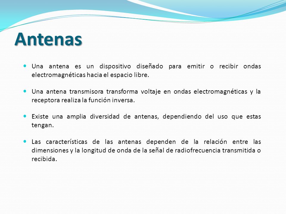 Antenas Una antena es un dispositivo diseñado para emitir o recibir ondas electromagnéticas hacia el espacio libre.