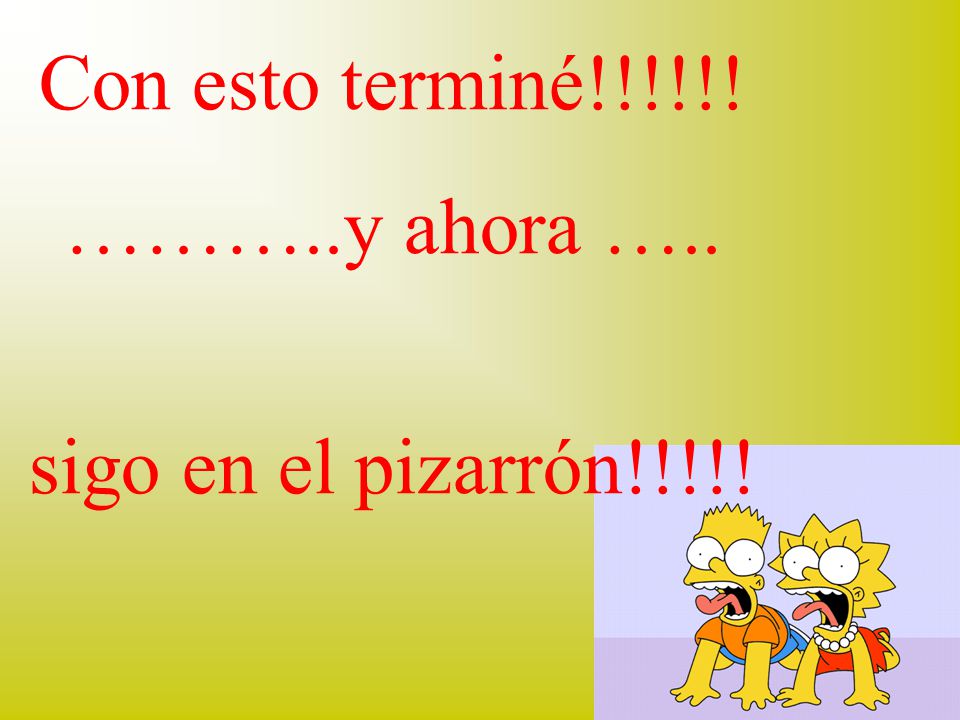 Con esto terminé!!!!!! ………..y ahora ….. sigo en el pizarrón!!!!!