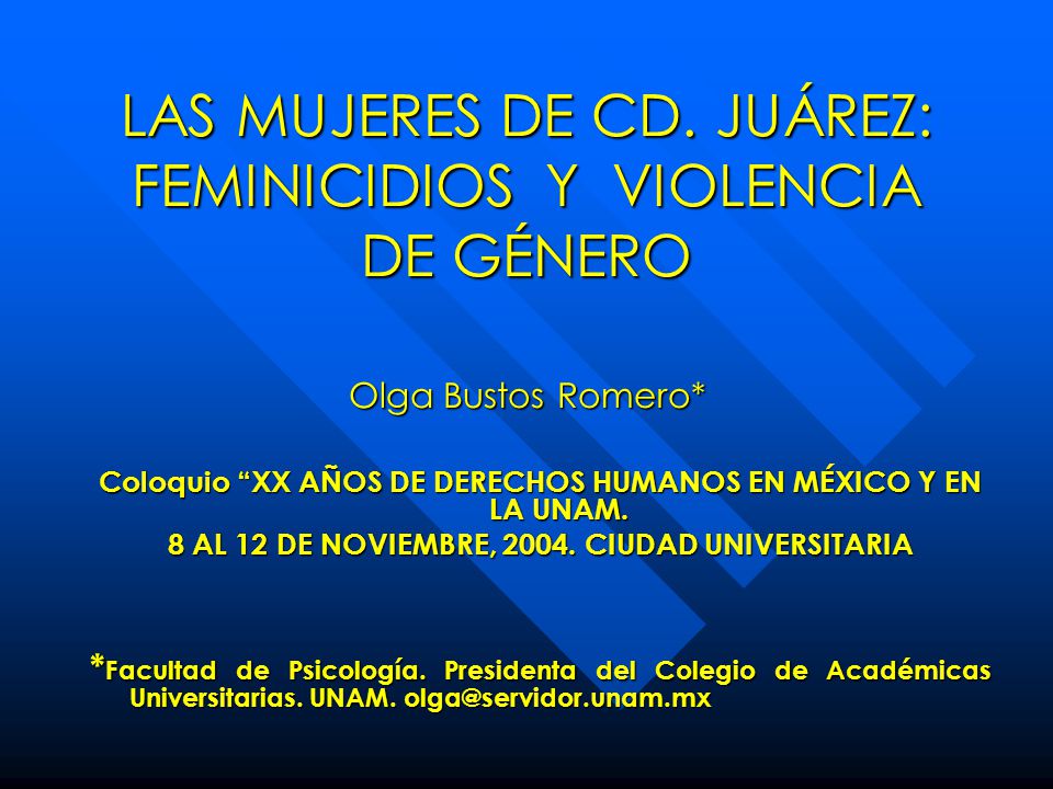LAS MUJERES DE CD. JUÁREZ: FEMINICIDIOS Y VIOLENCIA DE GÉNERO Olga Bustos Romero*
