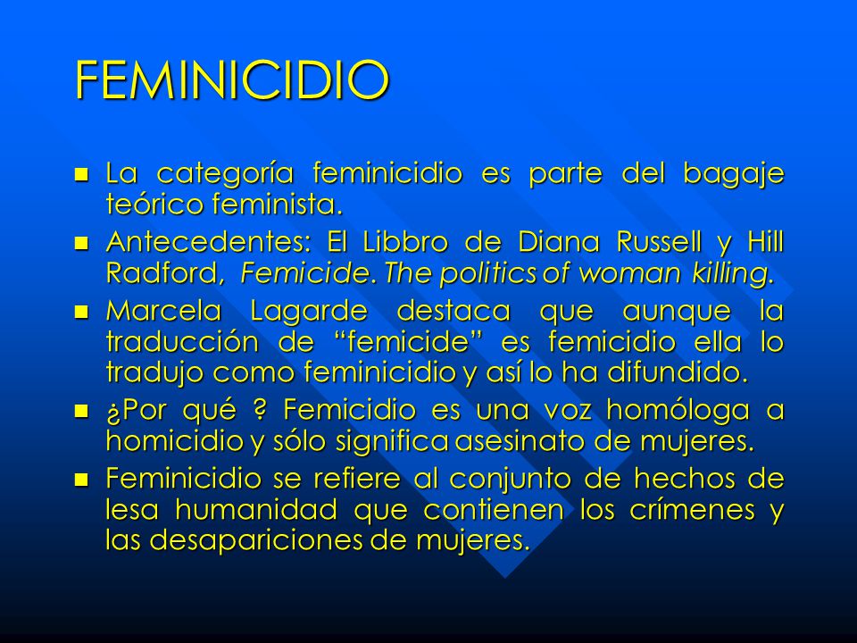 FEMINICIDIO La categoría feminicidio es parte del bagaje teórico feminista.
