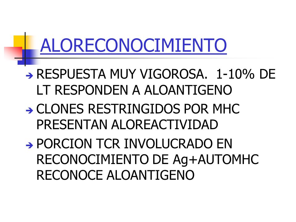 ALORECONOCIMIENTO RESPUESTA MUY VIGOROSA. 1-10% DE LT RESPONDEN A ALOANTIGENO. CLONES RESTRINGIDOS POR MHC PRESENTAN ALOREACTIVIDAD.