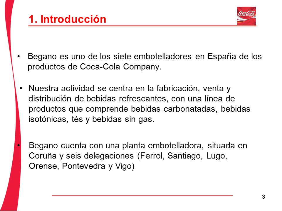1. Introducción Begano es uno de los siete embotelladores en España de los productos de Coca-Cola Company.
