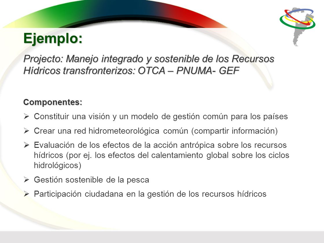 Ejemplo: Projecto: Manejo integrado y sostenible de los Recursos Hídricos transfronterizos: OTCA – PNUMA- GEF.