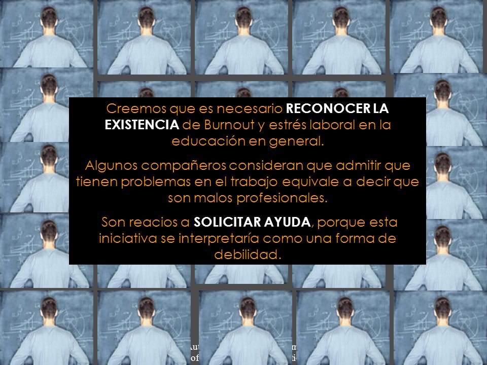 Creemos que es necesario RECONOCER LA EXISTENCIA de Burnout y estrés laboral en la educación en general.
