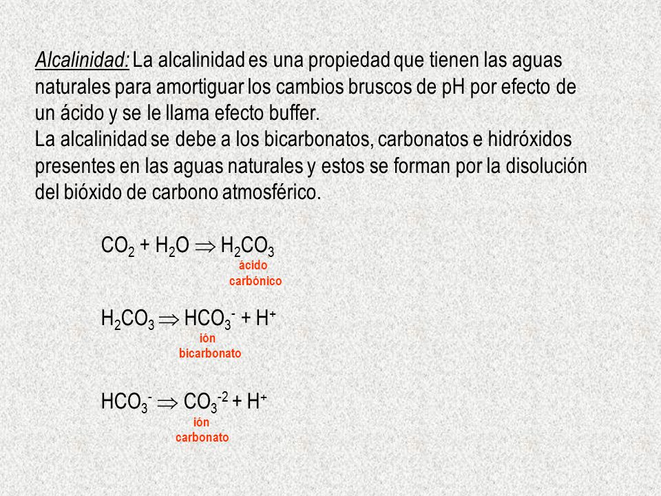 Alcalinidad: La alcalinidad es una propiedad que tienen las aguas naturales para amortiguar los cambios bruscos de pH por efecto de un ácido y se le llama efecto buffer.