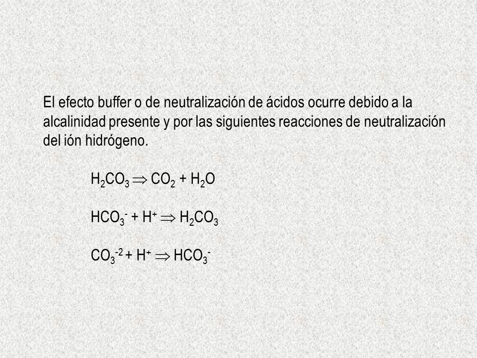 El efecto buffer o de neutralización de ácidos ocurre debido a la alcalinidad presente y por las siguientes reacciones de neutralización del ión hidrógeno.
