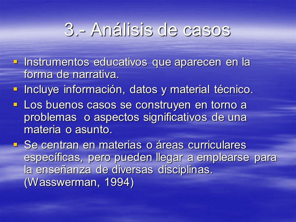 3.- Análisis de casos Instrumentos educativos que aparecen en la forma de narrativa. Incluye información, datos y material técnico.