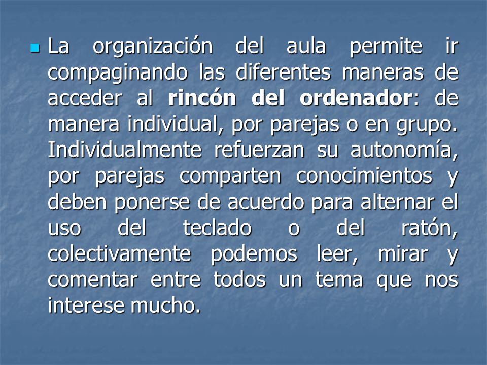 La organización del aula permite ir compaginando las diferentes maneras de acceder al rincón del ordenador: de manera individual, por parejas o en grupo.