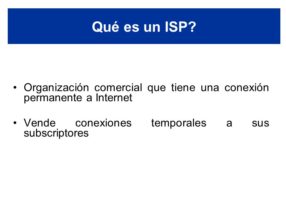 Qué es un ISP. Organización comercial que tiene una conexión permanente a Internet.