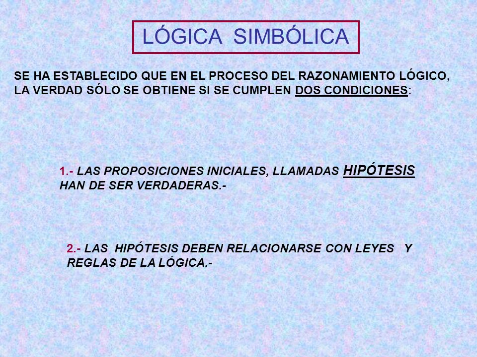 Logica Simbolica Se Ha Establecido Que En El Proceso Del Razonamiento Logico La Verdad Solo Se Obtiene Si Se Cumplen Dos Condiciones 1 Las Proposiciones Ppt Descargar