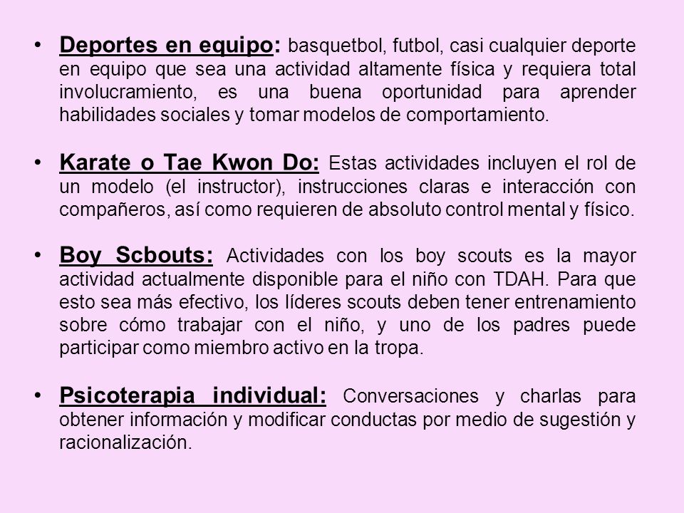 Deportes en equipo: basquetbol, futbol, casi cualquier deporte en equipo que sea una actividad altamente física y requiera total involucramiento, es una buena oportunidad para aprender habilidades sociales y tomar modelos de comportamiento.