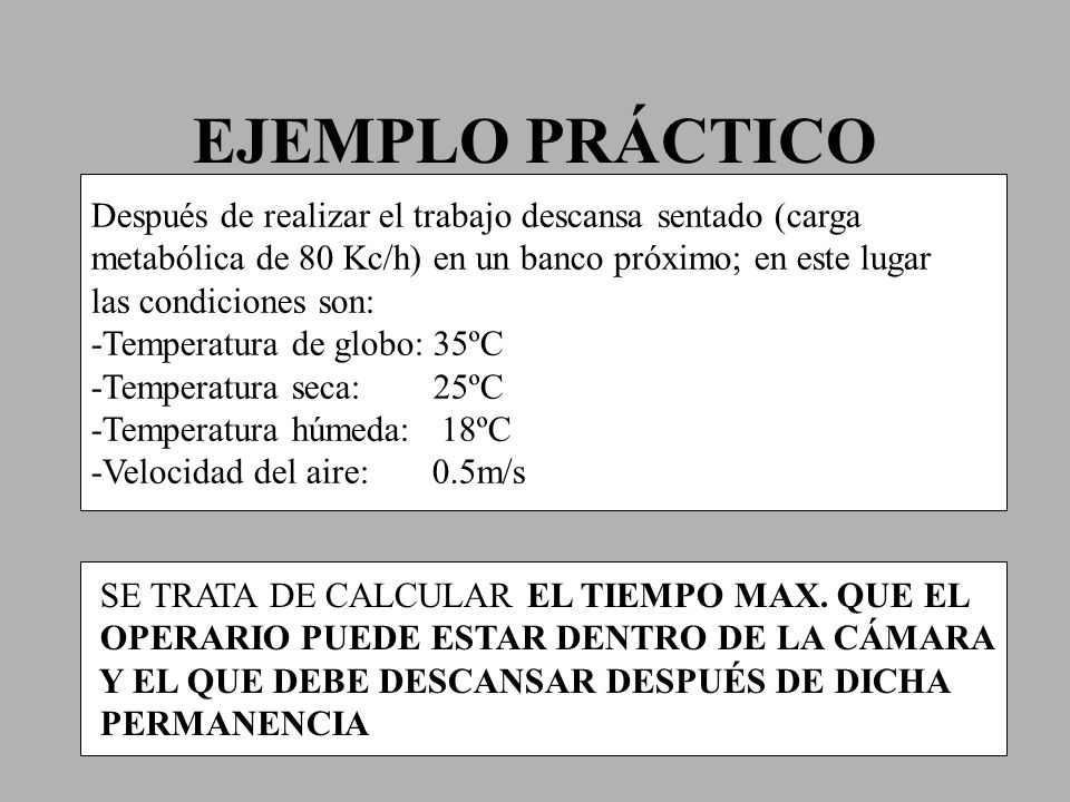 EJEMPLO PRÁCTICO Después de realizar el trabajo descansa sentado (carga. metabólica de 80 Kc/h) en un banco próximo; en este lugar.
