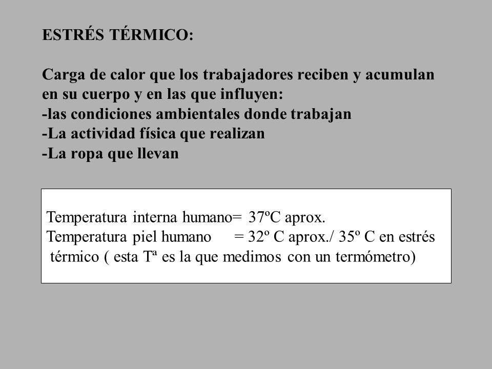ESTRÉS TÉRMICO: Carga de calor que los trabajadores reciben y acumulan en su cuerpo y en las que influyen: -las condiciones ambientales donde trabajan -La actividad física que realizan -La ropa que llevan