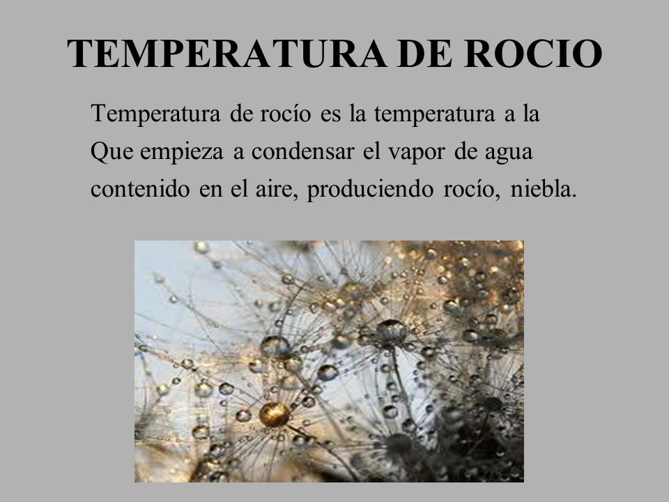 TEMPERATURA DE ROCIO Temperatura de rocío es la temperatura a la