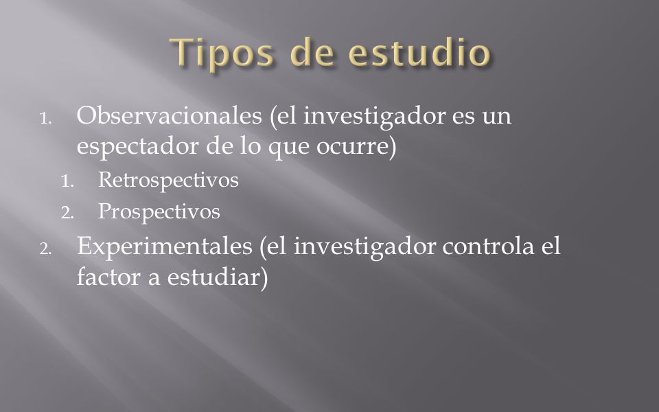 Tipos de estudio Observacionales (el investigador es un espectador de lo que ocurre) Retrospectivos.