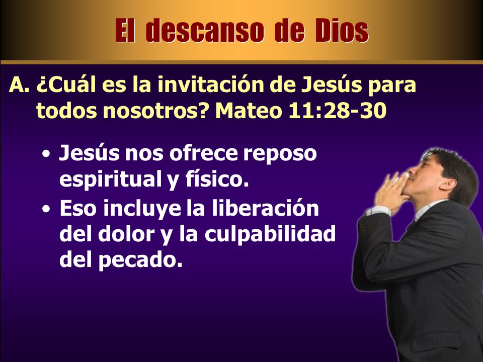 El descanso de Dios ¿Cuál es la invitación de Jesús para todos nosotros Mateo 11: Jesús nos ofrece reposo espiritual y físico.