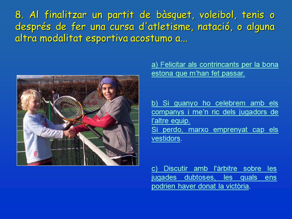 8. Al finalitzar un partit de bàsquet, voleibol, tenis o després de fer una cursa d atletisme, natació, o alguna altra modalitat esportiva acostumo a...