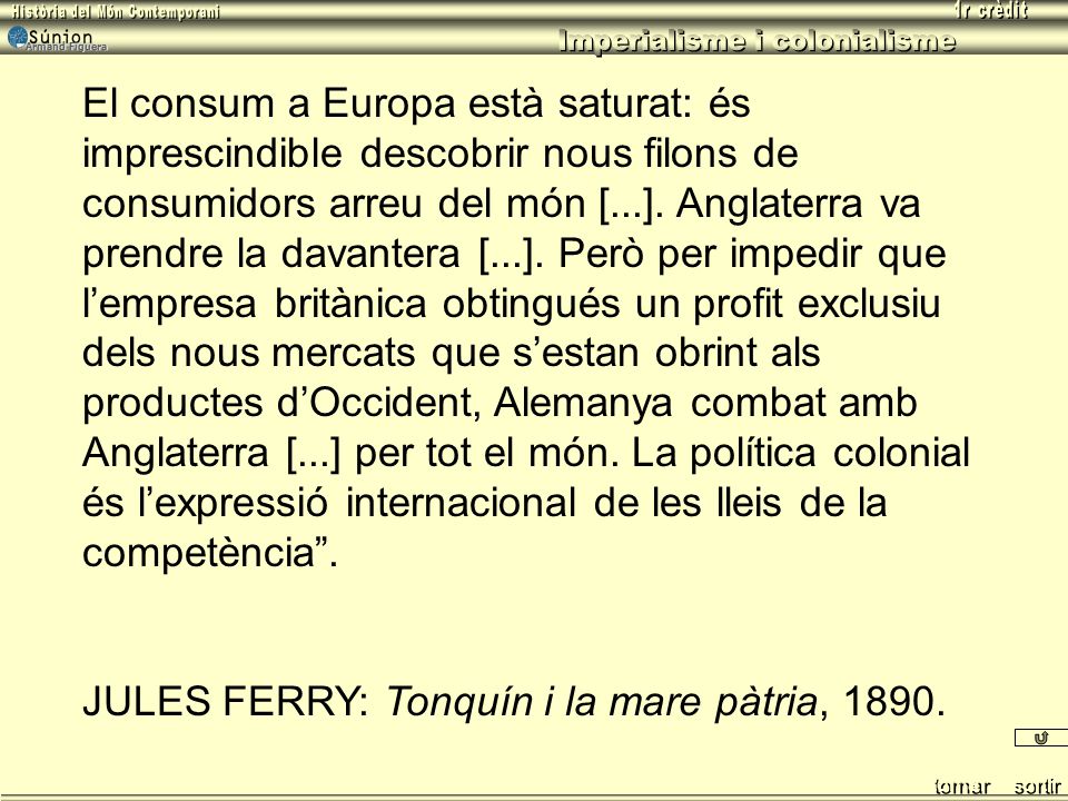 El consum a Europa està saturat: és imprescindible descobrir nous filons de consumidors arreu del món [...]. Anglaterra va prendre la davantera [...]. Però per impedir que l’empresa britànica obtingués un profit exclusiu dels nous mercats que s’estan obrint als productes d’Occident, Alemanya combat amb Anglaterra [...] per tot el món. La política colonial és l’expressió internacional de les lleis de la competència .