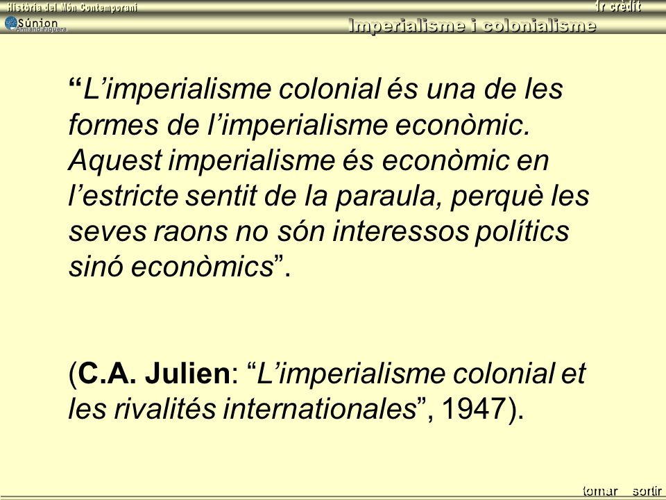 L’imperialisme colonial és una de les formes de l’imperialisme econòmic. Aquest imperialisme és econòmic en l’estricte sentit de la paraula, perquè les seves raons no són interessos polítics sinó econòmics .