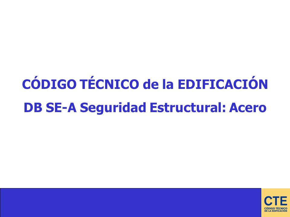 CÓDIGO TÉCNICO de la EDIFICACIÓN DB SE-A Seguridad Estructural: Acero