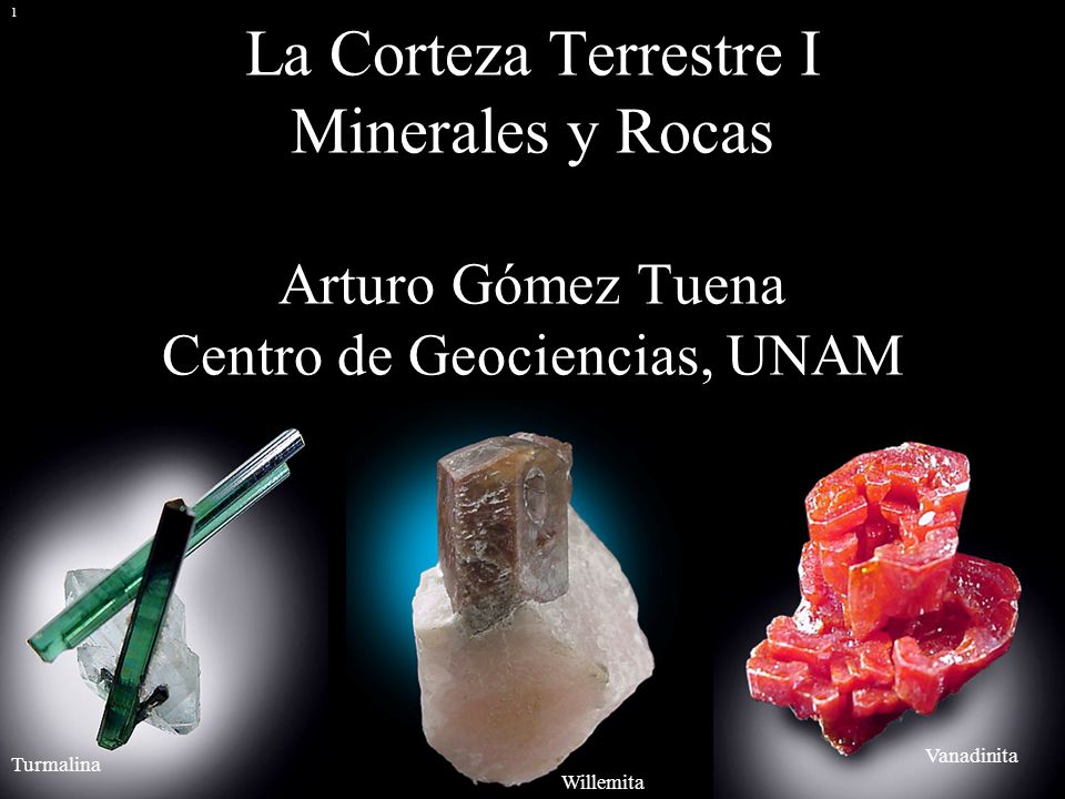 La Corteza Terrestre I Minerales y Rocas Arturo Gómez Tuena Centro de Geociencias, UNAM