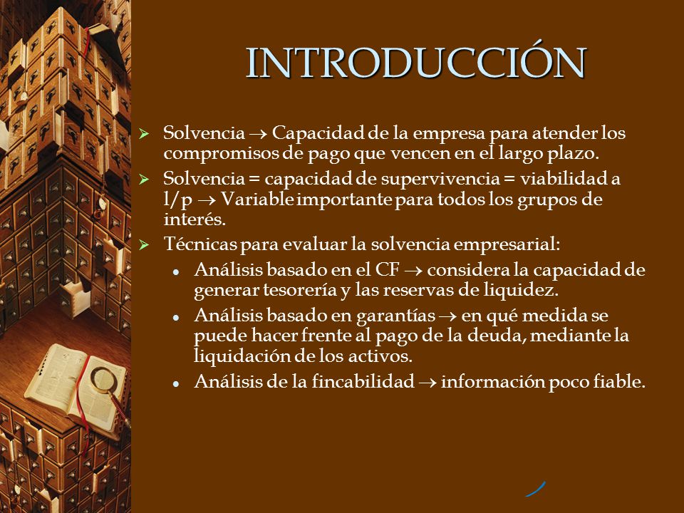 INTRODUCCIÓN Solvencia  Capacidad de la empresa para atender los compromisos de pago que vencen en el largo plazo.