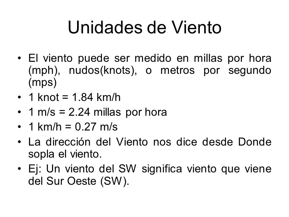 Unidades de Viento El viento puede ser medido en millas por hora (mph), nudos(knots), o metros por segundo (mps)