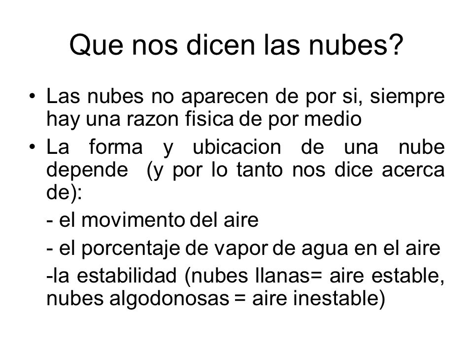 Que nos dicen las nubes Las nubes no aparecen de por si, siempre hay una razon fisica de por medio.
