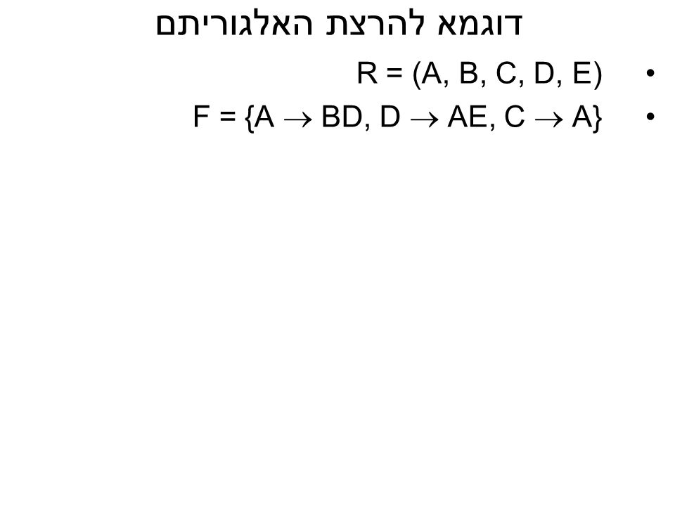 דוגמא להרצת האלגוריתם R = (A, B, C, D, E) F = {A  BD, D  AE, C  A}