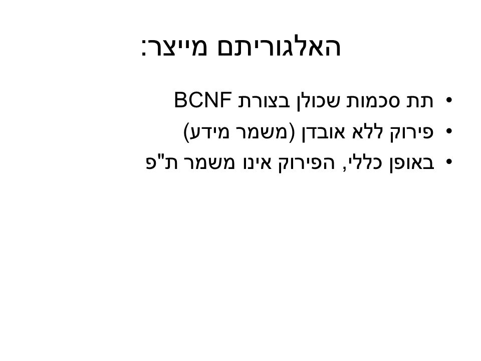 האלגוריתם מייצר: תת סכמות שכולן בצורת BCNF פירוק ללא אובדן (משמר מידע)