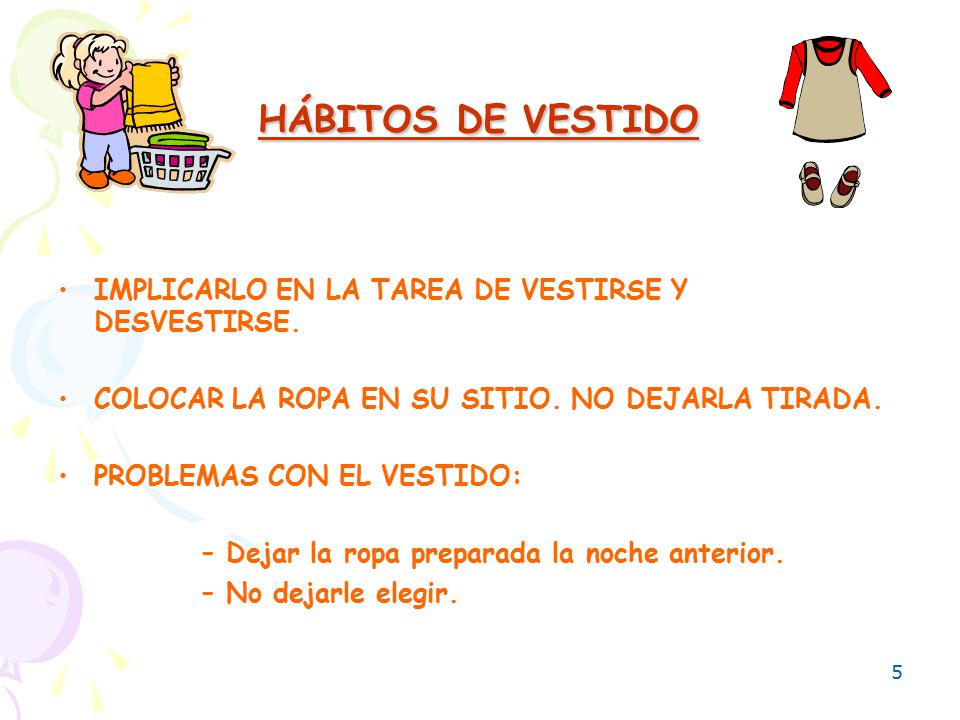 HÁBITOS DE VESTIDO IMPLICARLO EN LA TAREA DE VESTIRSE Y DESVESTIRSE.