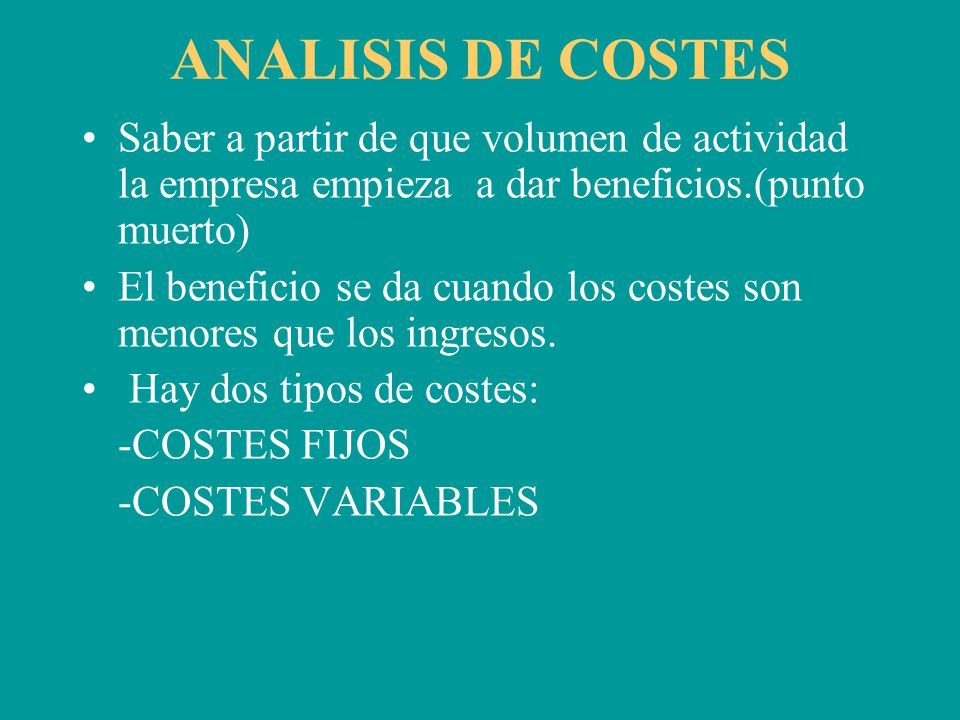 ANALISIS DE COSTES Saber a partir de que volumen de actividad la empresa empieza a dar beneficios.(punto muerto)