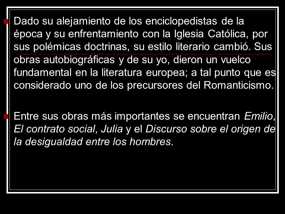 Dado su alejamiento de los enciclopedistas de la época y su enfrentamiento con la Iglesia Católica, por sus polémicas doctrinas, su estilo literario cambió. Sus obras autobiográficas y de su yo, dieron un vuelco fundamental en la literatura europea; a tal punto que es considerado uno de los precursores del Romanticismo.