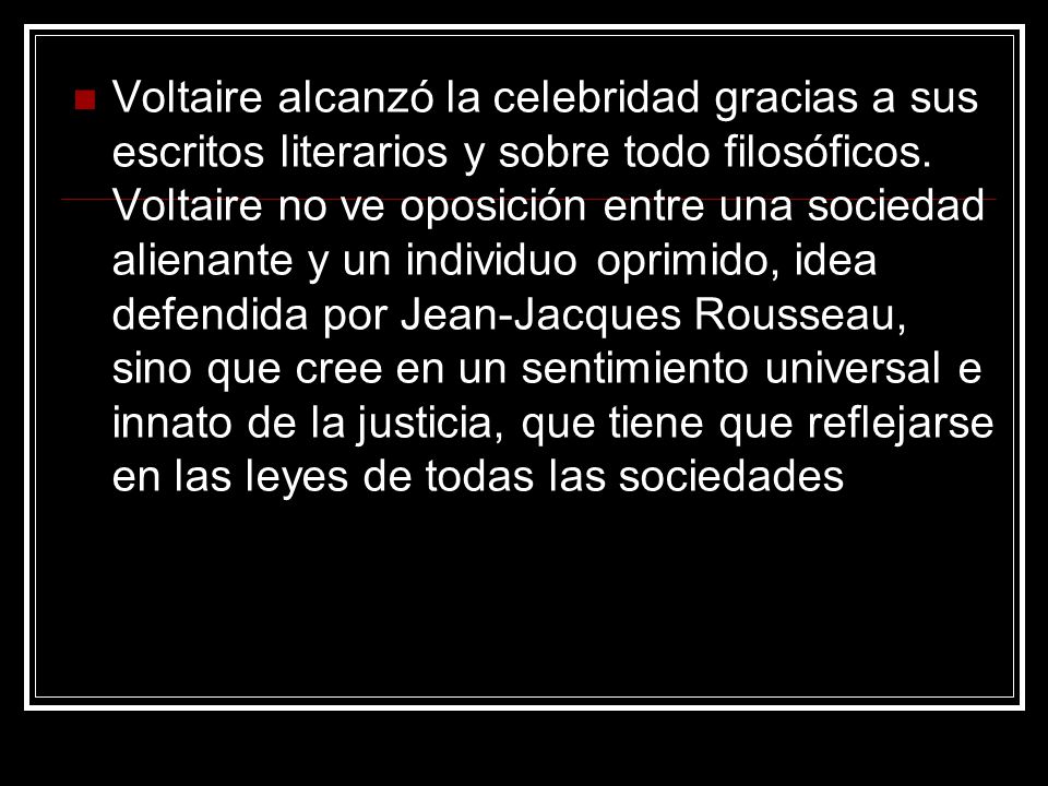 Voltaire alcanzó la celebridad gracias a sus escritos literarios y sobre todo filosóficos.