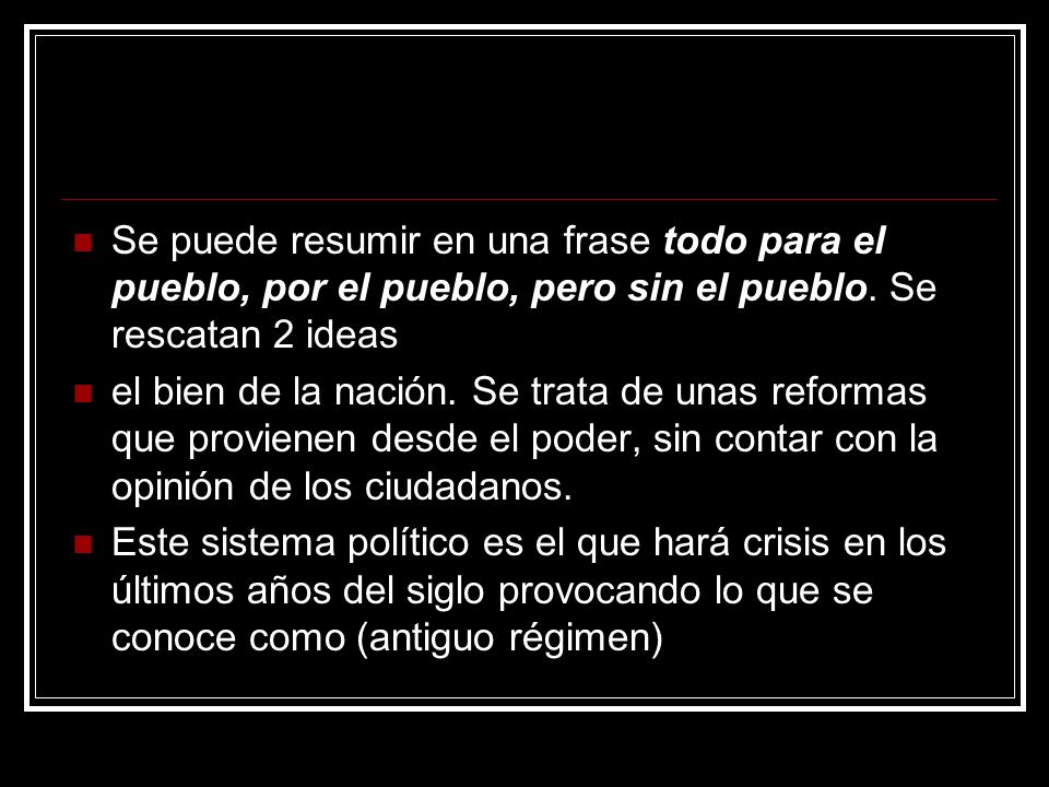 Se puede resumir en una frase todo para el pueblo, por el pueblo, pero sin el pueblo. Se rescatan 2 ideas