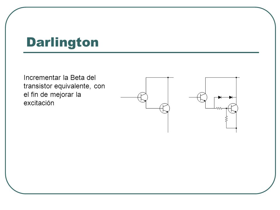 Darlington Incrementar la Beta del transistor equivalente, con el fin de mejorar la excitación