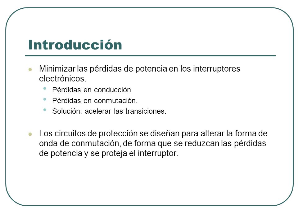 Introducción Minimizar las pérdidas de potencia en los interruptores electrónicos. Pérdidas en conducción.