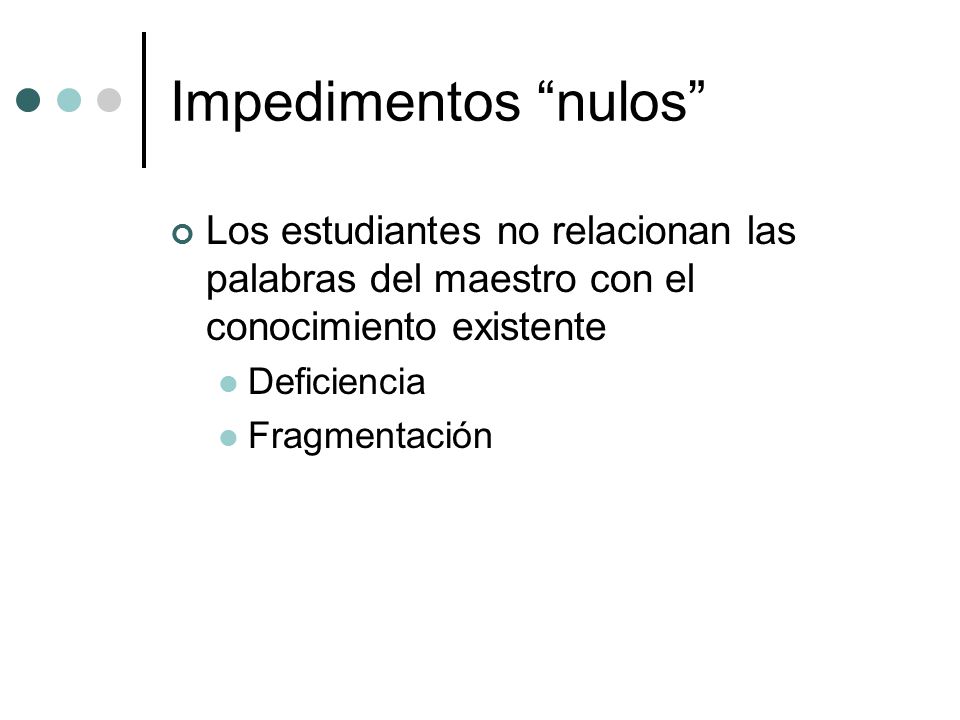 Impedimentos nulos Los estudiantes no relacionan las palabras del maestro con el conocimiento existente.