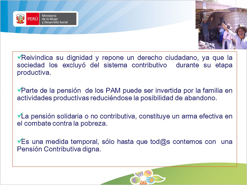 Reivindica su dignidad y repone un derecho ciudadano, ya que la sociedad los excluyó del sistema contributivo durante su etapa productiva.