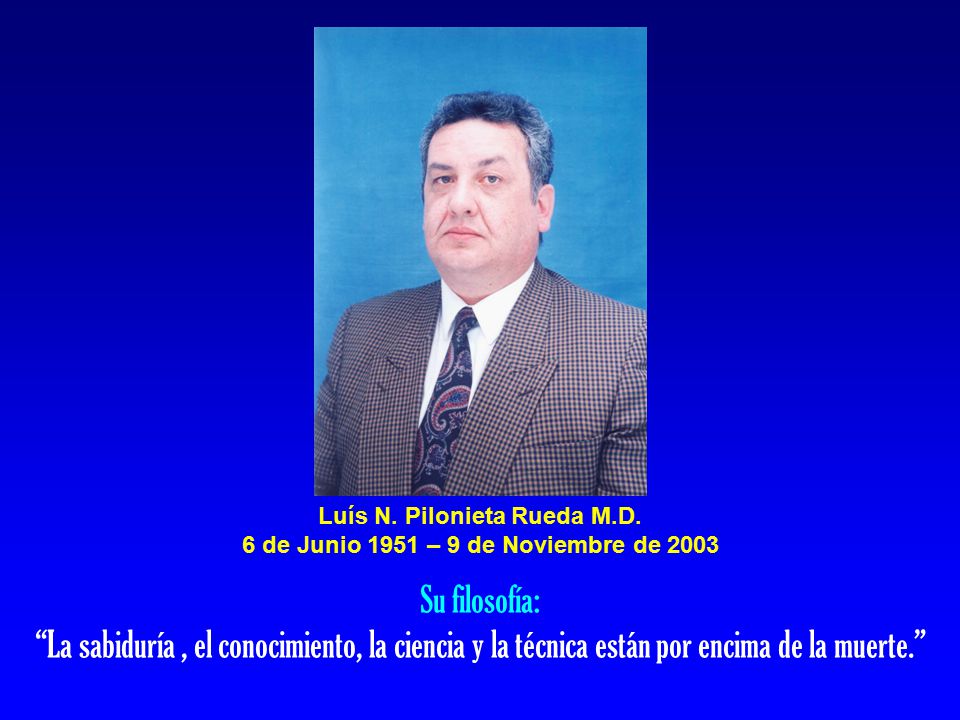 Luís N. Pilonieta Rueda M.D. 6 de Junio 1951 – 9 de Noviembre de 2003