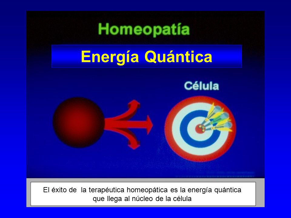 Energía Quántica El éxito de la terapéutica homeopática es la energía quántica.