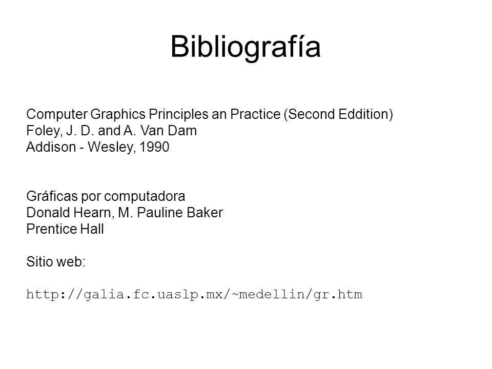 Bibliografía Computer Graphics Principles an Practice (Second Eddition) Foley, J. D. and A. Van Dam.