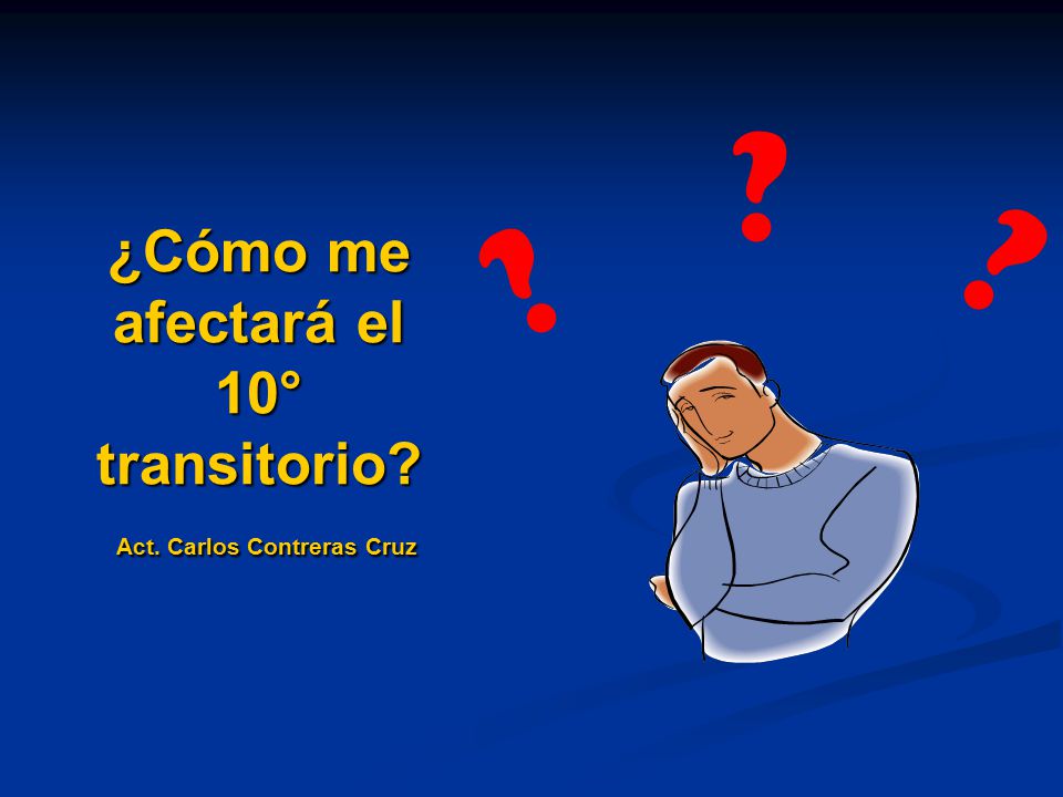 ¿Cómo me afectará el 10° transitorio Act. Carlos Contreras Cruz