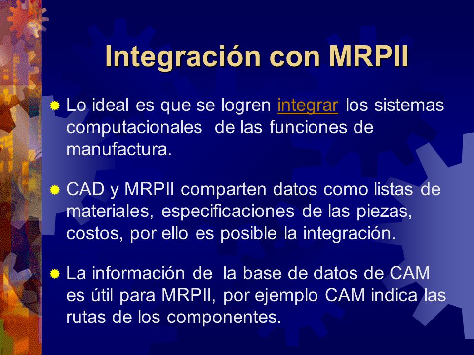 Integración con MRPII Lo ideal es que se logren integrar los sistemas computacionales de las funciones de manufactura.