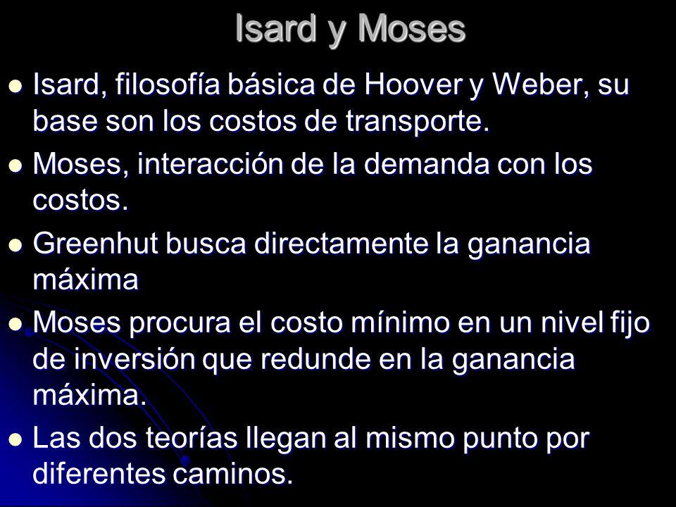 Isard y Moses Isard, filosofía básica de Hoover y Weber, su base son los costos de transporte. Moses, interacción de la demanda con los costos.