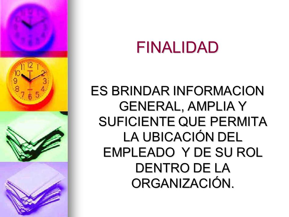 FINALIDAD ES BRINDAR INFORMACION GENERAL, AMPLIA Y SUFICIENTE QUE PERMITA LA UBICACIÓN DEL EMPLEADO Y DE SU ROL DENTRO DE LA ORGANIZACIÓN.