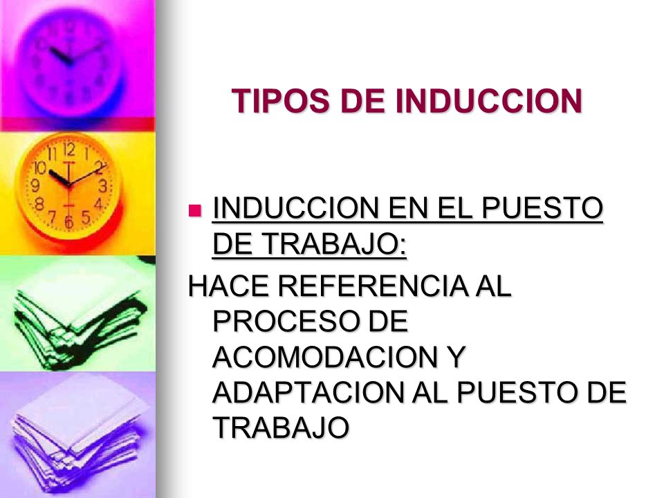 TIPOS DE INDUCCION INDUCCION EN EL PUESTO DE TRABAJO: