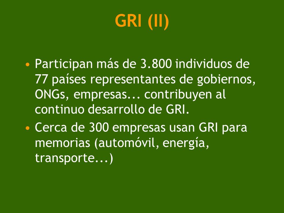 GRI (II) Participan más de individuos de 77 países representantes de gobiernos, ONGs, empresas... contribuyen al continuo desarrollo de GRI.